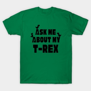 Ask Me About My T-Rex Dinosaur Lover Funny Dinosaur T-Rex Quote T-Shirt